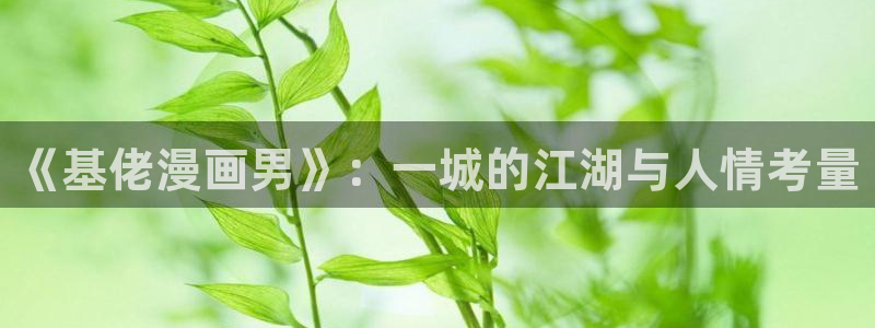 51漫画哪里下载：《基佬漫画男》：一城的江湖与人情考量